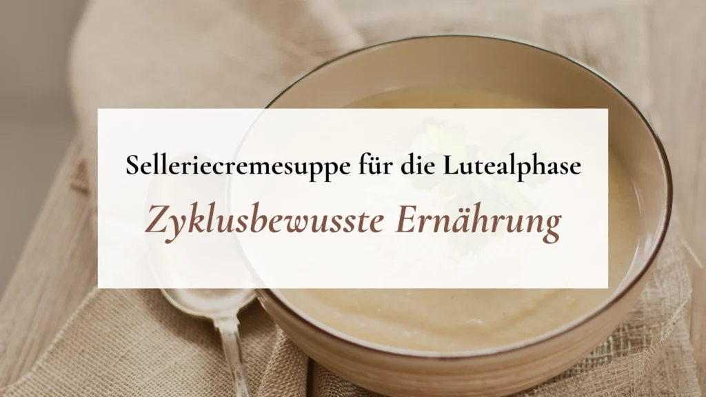 YOUNIVERSES Blogbeitrag Selleriecremesuppe Hormonfreundlich für die Lutealphase zyklische Ernährung zyklusbewusste Ernährung
