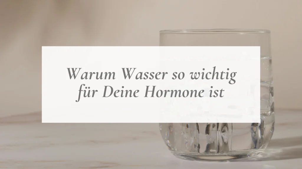 YOUNIVERSES Blogbeitrag Warum Wasser so wichtig fuer Deine Hormone ist